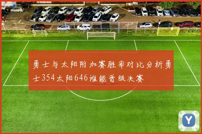 勇士与太阳附加赛胜率对比分析勇士354太阳646谁能晋级决赛